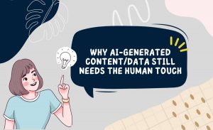 Why AI-Generated Content/Data Still Needs The Human Touch