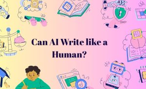 Can AI Write Like a Human? Here’s What We’ve Learned