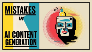 Top 6 Mistakes to Avoid in AI Content Generation