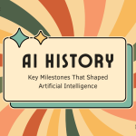 AI History: Key Milestones That Shaped Artificial Intelligence