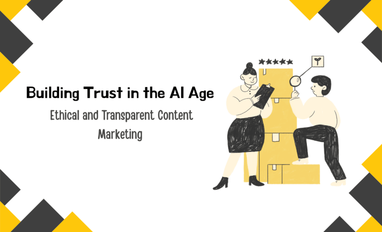 Building Trust in the AI Age: Ethical and Transparent Content Marketing