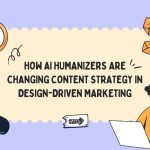 How AI Humanizers Are Changing Content Strategy in Design-Driven Marketing
