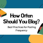 How Often Should You Blog? Best Practices for Posting Frequency