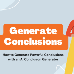 How to Generate Powerful Conclusions with an AI Conclusion Generator
