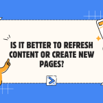 Is It Better To Refresh Content Or Create New Pages?