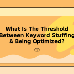What Is The Threshold Between Keyword Stuffing & Being Optimized?