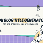 AI Blog Title Generator for SEO-Optimized, High-CTR Headlines