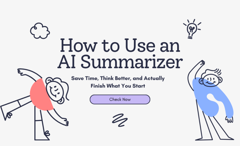 How to Use an AI Summarizer to Save Time, Think Better, and Actually Finish What You Start