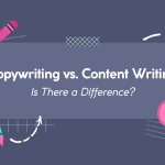 Copywriting vs. Content Writing: Is There a Difference?